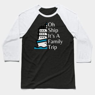 funny design for family cruise trip Oh Ship It’s A Family Trip Baseball T-Shirt